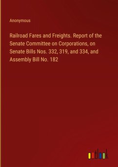Railroad Fares and Freights. Report of the Senate Committee on Corporations, on Senate Bills Nos. 332, 319, and 334, and Assembly Bill No. 182
