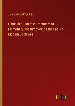 Home and Climatic Treatment of Pulmonary Consumption on the Basis of Modern Doctrines