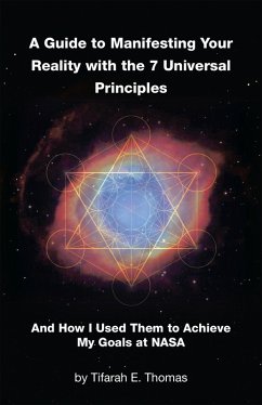 A Guide to Manifesting Your Reality with the 7 Universal Principles (eBook, ePUB) - Thomas, Tifarah E.