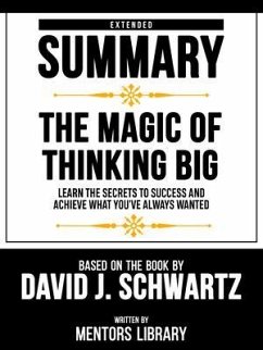Cover Extended Summary - The Magic Of Thinking Big - Learn The Secrets To Success And Achieve What You've Always Wanted - Based On The Book By David J. Schwartz (eBook, ePUB)