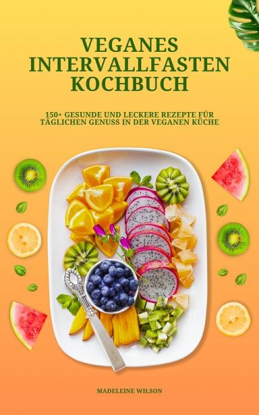 Veganes Intervallfasten Kochbuch: 150+ leckere Rezepte (eBook, ePUB) Veganes Intervallfasten Kochbuch: 150+ leckere Rezepte (eBook, ePUB)
