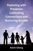 Parenting with Presence: Cultivating Connections and Nurturing Growth (eBook, ePUB)