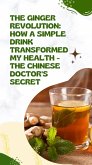 The Ginger Revolution: How a Simple Drink Transformed My Health - The Chinese Doctor's Secret (eBook, ePUB)