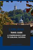 Ljubljana Travel Guide: A Comprehensive Guide to Ljubljana, Slovenia (eBook, ePUB) Ljubljana Travel Guide: A Comprehensive Guide to Ljubljana, Slovenia (eBook, ePUB)