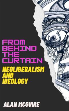 Cover From Behind The Curtain: Neoliberalism and Ideology (Ideology Today, #1) (eBook, ePUB)