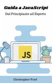 Guida a JavaScript: Dal Principiante all Esperto (La collezione informatica) (eBook, ePUB) Guida a JavaScript: Dal Principiante all Esperto (La collezione informatica) (eBook, ePUB)