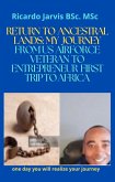 Return to Ancestral Lands: My Journey from Airforce Veteran to Entrepreneur - First Trip to Africa (3, #3000) (eBook, ePUB) Return to Ancestral Lands: My Journey from Airforce Veteran to Entrepreneur - First Trip to Africa (3, #3000) (eBook, ePUB)