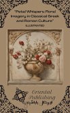 Petal Whispers Floral Imagery in Classical Greek and Roman Culture (eBook, ePUB) Petal Whispers Floral Imagery in Classical Greek and Roman Culture (eBook, ePUB)