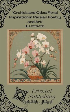 Orchids and Odes Floral Inspiration in Persian Poetry and Art (eBook, ePUB) - Publishing, Oriental