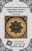 The Lotus Code Flowers and Spirituality in Ancient Egyptian Society (eBook, ePUB) The Lotus Code Flowers and Spirituality in Ancient Egyptian Society (eBook, ePUB)