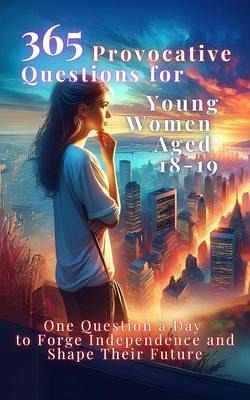 365 Provocative Questions for Young Women Aged 18-19 (eBook, ePUB) 365 Provocative Questions for Young Women Aged 18-19 (eBook, ePUB)
