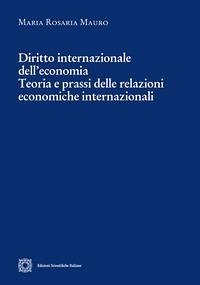 Diritto internazionale dell'economia. Teoria e prassi delle relazioni economiche internazionali - Mauro, Maria Rosaria