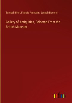 Gallery of Antiquities, Selected From the British Museum - Birch, Samuel; Arundale, Francis; Bonomi, Joseph