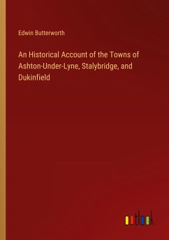 An Historical Account of the Towns of Ashton-Under-Lyne, Stalybridge, and Dukinfield
