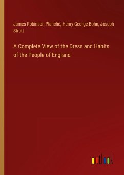 A Complete View of the Dress and Habits of the People of England - Planché, James Robinson; Bohn, Henry George; Strutt, Joseph