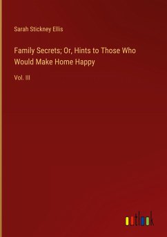 Family Secrets; Or, Hints to Those Who Would Make Home Happy