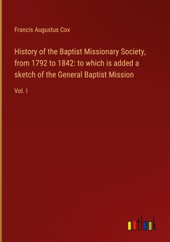 History of the Baptist Missionary Society, from 1792 to 1842: to which is added a sketch of the General Baptist Mission