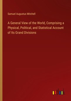 A General View of the World, Comprising a Physical, Political, and Statistical Account of Its Grand Divisions - Mitchell, Samuel Augustus