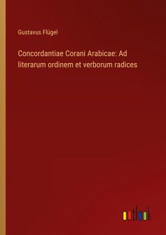 Concordantiae Corani Arabicae: Ad literarum ordinem et verborum radices - Flügel, Gustavus