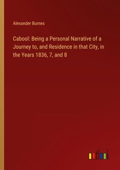 Cabool: Being a Personal Narrative of a Journey to, and Residence in that City, in the Years 1836, 7, and 8 - Burnes, Alexander