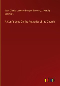 A Conference On the Authority of the Church - Claude, Jean; Bossuet, Jacques Bénigne; Baltimore, J. Murphy