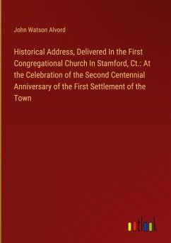 Historical Address, Delivered In the First Congregational Church In Stamford, Ct.: At the Celebration of the Second Centennial Anniversary of the First Settlement of the Town