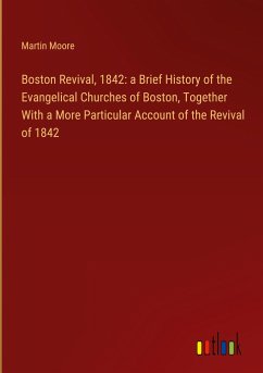 Boston Revival, 1842: a Brief History of the Evangelical Churches of Boston, Together With a More Particular Account of the Revival of 1842