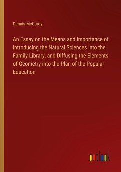 An Essay on the Means and Importance of Introducing the Natural Sciences into the Family Library, and Diffusing the Elements of Geometry into the Plan of the Popular Education