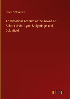 An Historical Account of the Towns of Ashton-Under-Lyne, Stalybridge, and Dukinfield