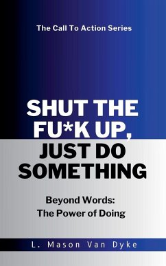 Shut the Fu*k Up, Just Do Something Beyond Words - Dyke, L Mason van