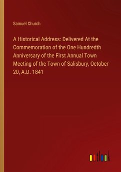 A Historical Address: Delivered At the Commemoration of the One Hundredth Anniversary of the First Annual Town Meeting of the Town of Salisbury, October 20, A.D. 1841 - Church, Samuel