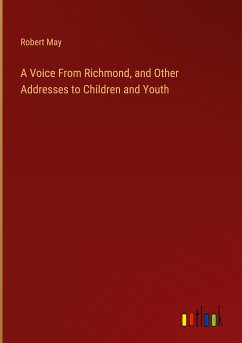 A Voice From Richmond, and Other Addresses to Children and Youth - May, Robert