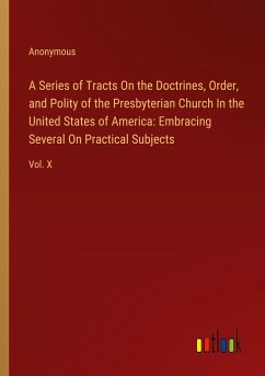 A Series of Tracts On the Doctrines, Order, and Polity of the Presbyterian Church In the United States of America: Embracing Several On Practical Subjects - Anonymous