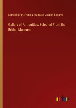 Gallery of Antiquities, Selected From the British Museum - Birch, Samuel; Arundale, Francis; Bonomi, Joseph