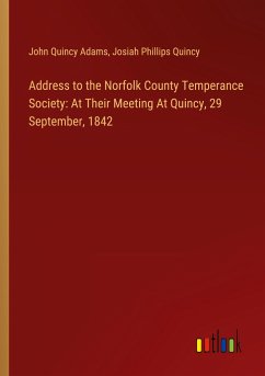 Address to the Norfolk County Temperance Society: At Their Meeting At Quincy, 29 September, 1842