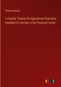 A Popular Treatise On Agricultural Chemistry: Intended For the Use of the Practical Farmer