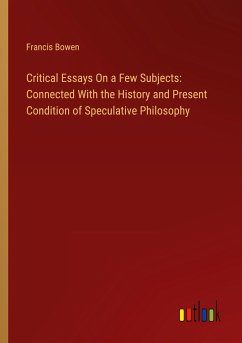 Critical Essays On a Few Subjects: Connected With the History and Present Condition of Speculative Philosophy