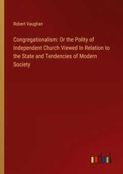 Congregationalism: Or the Polity of Independent Church Viewed In Relation to the State and Tendencies of Modern Society