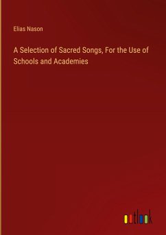 A Selection of Sacred Songs, For the Use of Schools and Academies - Nason, Elias