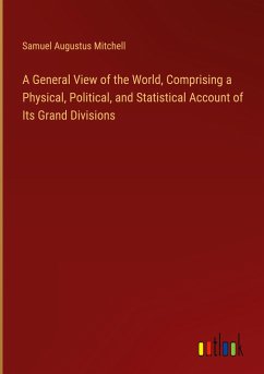 A General View of the World, Comprising a Physical, Political, and Statistical Account of Its Grand Divisions - Mitchell, Samuel Augustus