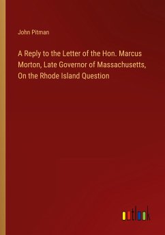 A Reply to the Letter of the Hon. Marcus Morton, Late Governor of Massachusetts, On the Rhode Island Question