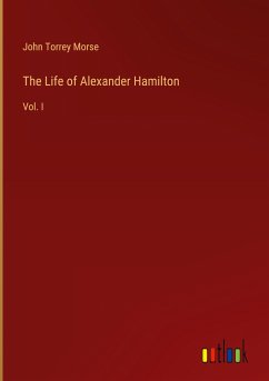 The Life of Alexander Hamilton - Morse, John Torrey