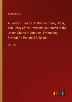 A Series of Tracts On the Doctrines, Order, and Polity of the Presbyterian Church In the United States of America: Embracing Several On Practical Subjects