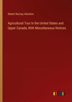 Agricultural Tour In the United States and Upper Canada, With Miscellaneous Notices