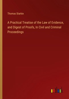 A Practical Treatise of the Law of Evidence, and Digest of Proofs, In Civil and Criminal Proceedings