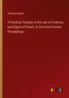 A Practical Treatise of the Law of Evidence, and Digest of Proofs, In Civil and Criminal Proceedings - Starkie, Thomas