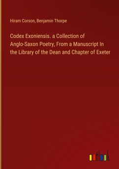 Codex Exoniensis. a Collection of Anglo-Saxon Poetry, From a Manuscript In the Library of the Dean and Chapter of Exeter