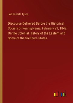 Discourse Delivered Before the Historical Society of Pennsylvania, February 21, 1842, On the Colonial History of the Eastern and Some of the Southern States