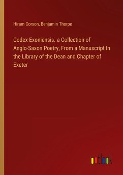 Codex Exoniensis. a Collection of Anglo-Saxon Poetry, From a Manuscript In the Library of the Dean and Chapter of Exeter