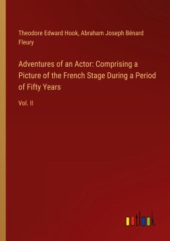 Adventures of an Actor: Comprising a Picture of the French Stage During a Period of Fifty Years - Hook, Theodore Edward; Fleury, Abraham Joseph Bénard